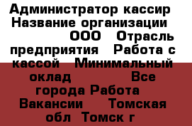 Администратор-кассир › Название организации ­ CALZEDONIA, ООО › Отрасль предприятия ­ Работа с кассой › Минимальный оклад ­ 32 000 - Все города Работа » Вакансии   . Томская обл.,Томск г.